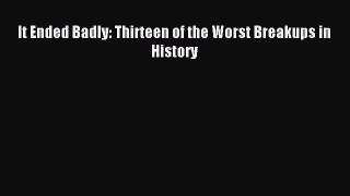 It Ended Badly: Thirteen of the Worst Breakups in History [PDF] Online