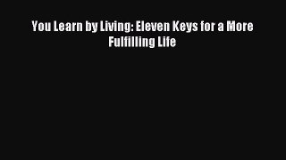 You Learn by Living: Eleven Keys for a More Fulfilling Life [Read] Full Ebook