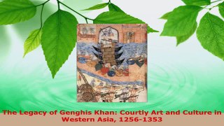 PDF Download  The Legacy of Genghis Khan Courtly Art and Culture in Western Asia 12561353 Read Online