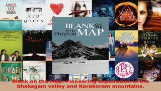 PDF Download  Blank on the Map Pioneering exploration in the Shaksgam valley and Karakoram mountains Read Full Ebook