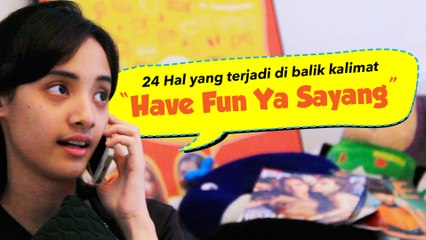 24 Hal yang Terjadi di Balik Kalimat "Have Fun Ya Sayang"