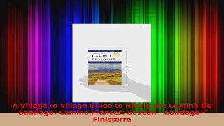 PDF Download  A Village to Village Guide to Hiking the Camino De Santiago Camino Frances St Jean  Read Full Ebook