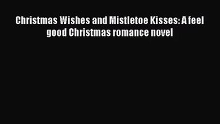 Christmas Wishes and Mistletoe Kisses: A feel good Christmas romance novel [Read] Online