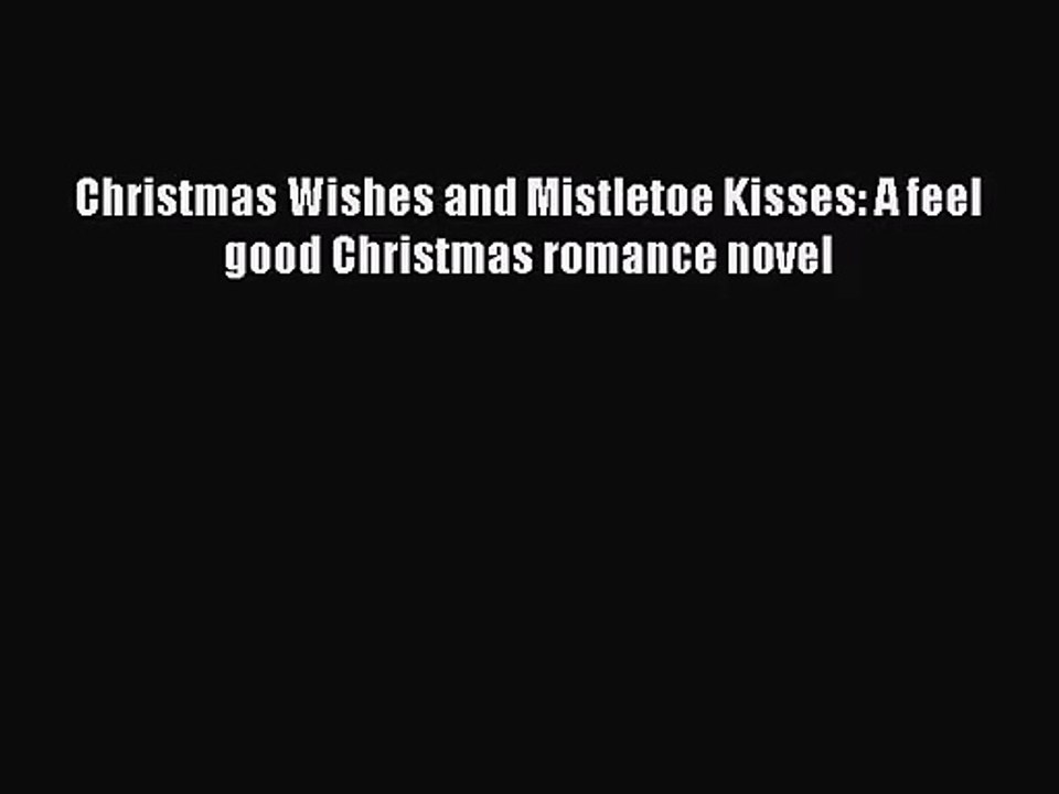 Christmas Wishes and Mistletoe Kisses: A feel good Christmas romance novel [Read] Online