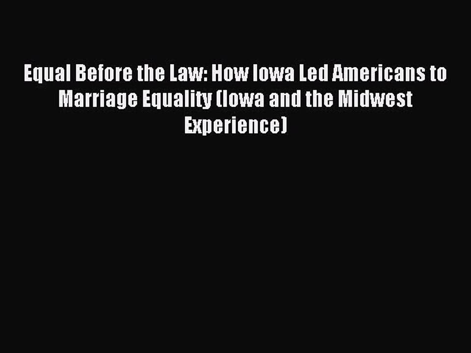 Equal Before the Law: How Iowa Led Americans to Marriage Equality (Iowa and the Midwest Experience)