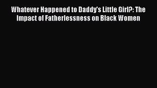 Whatever Happened to Daddy's Little Girl?: The Impact of Fatherlessness on Black Women [Read]