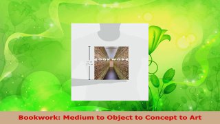 Read  Bookwork Medium to Object to Concept to Art EBooks Online