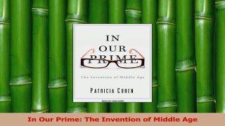 Read  In Our Prime The Invention of Middle Age Ebook Free