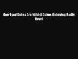 One-Eyed Dukes Are Wild: A Dukes Behaving Badly Novel [Read] Full Ebook
