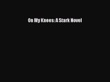 On My Knees: A Stark Novel [Read] Full Ebook