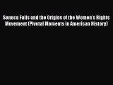 Seneca Falls and the Origins of the Women's Rights Movement (Pivotal Moments in American History)