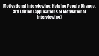 Motivational Interviewing: Helping People Change 3rd Edition (Applications of Motivational
