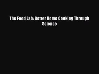 The Food Lab: Better Home Cooking Through Science [Read] Online