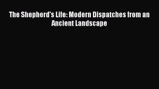 The Shepherd's Life: Modern Dispatches from an Ancient Landscape [Read] Online