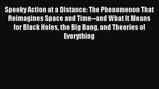 Spooky Action at a Distance: The Phenomenon That Reimagines Space and Time--and What It Means