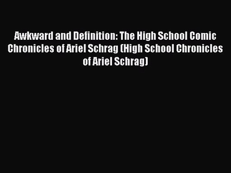 Awkward and Definition: The High School Comic Chronicles of Ariel Schrag (High School Chronicles
