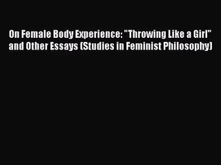 On Female Body Experience: Throwing Like a Girl and Other Essays (Studies in Feminist Philosophy)