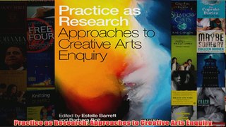 Practice as Research Approaches to Creative Arts Enquiry