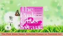 PDF Download  The Pink Glass Swan Selected Essays on Feminist Art Download Full Ebook
