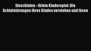 Einschlafen - (k)ein Kinderspiel: Die Schlafstörungen Ihres Kindes verstehen und lösen PDF