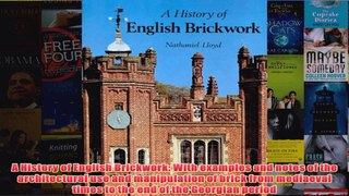 A History of English Brickwork With examples and notes of the architectural use and