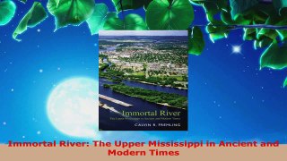 Read  Immortal River The Upper Mississippi in Ancient and Modern Times Ebook Online