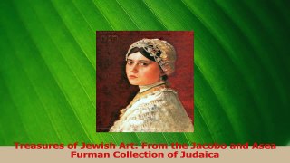 Download  Treasures of Jewish Art From the Jacobo and Asea Furman Collection of Judaica PDF Online