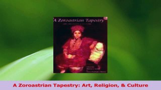 Download  A Zoroastrian Tapestry Art Religion  Culture PDF Online