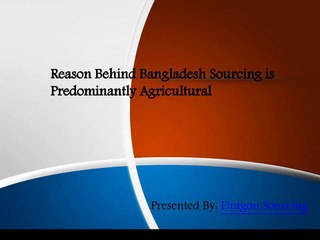 Reason Behind Bangladesh Sourcing is Predominantly Agricultural