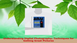 PDF Download  Understanding Digital Photography Techniques for Getting Great Pictures Download Full Ebook