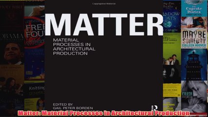 Matter Material Processes in Architectural Production