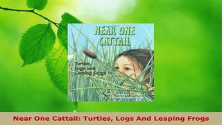 Download  Near One Cattail Turtles Logs And Leaping Frogs Ebook Online