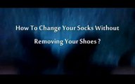 How To Change Your Socks Without Removing Your Shoes