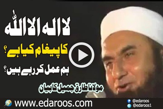La Elaha ill Allah Ka Paigham Kya Hai Hum Amal Kar Rahe Hain By Maulana Tariq Jameel