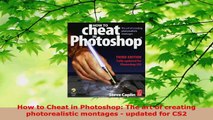 Download  How to Cheat in Photoshop The art of creating photorealistic montages  updated for CS2 PDF Free