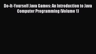 Do-It-Yourself Java Games: An Introduction to Java Computer Programming (Volume 1) Read Do-It-Yourself