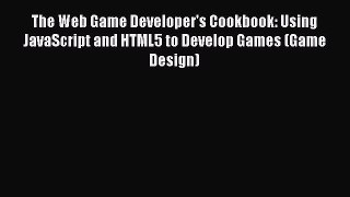 The Web Game Developer's Cookbook: Using JavaScript and HTML5 to Develop Games (Game Design)