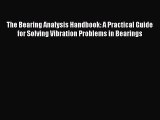 [PDF Download] The Bearing Analysis Handbook: A Practical Guide for Solving Vibration Problems