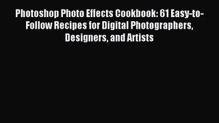 Photoshop Photo Effects Cookbook: 61 Easy-to-Follow Recipes for Digital Photographers Designers