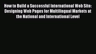 How to Build a Successful International Web Site: Designing Web Pages for Multilingual Markets