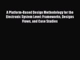 A Platform-Based Design Methodology for the Electronic System Level: Frameworks Designs Flows