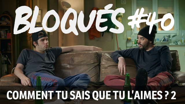 Bloqués #40 - Comment tu sais que tu l'aimes ? 2