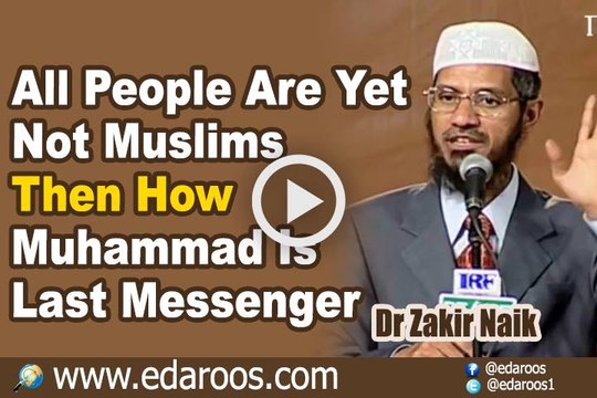 All People Are Yet Not Muslims Then How Muhammad Is Last Messenger - Dr Zakir Naik