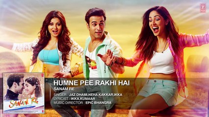 Humne Pee Rakhi Hai Full Song (Audio) _ 'SANAM RE' _ Pulkit Samrat, Yami Gautam, Divya khosla Kumar