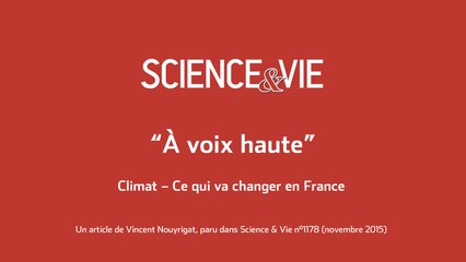 Science & Vie « À voix haute »  Climat – Ce qui va changer en France 