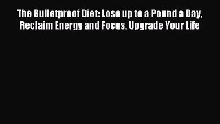 The Bulletproof Diet: Lose up to a Pound a Day Reclaim Energy and Focus Upgrade Your Life [Download]