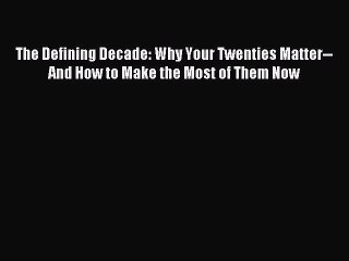 The Defining Decade: Why Your Twenties Matter--And How to Make the Most of Them Now [Read]