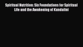 Spiritual Nutrition: Six Foundations for Spiritual Life and the Awakening of Kundalini [Download]