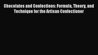 Chocolates and Confections: Formula Theory and Technique for the Artisan Confectioner [Read]