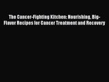 The Cancer-Fighting Kitchen: Nourishing Big-Flavor Recipes for Cancer Treatment and Recovery